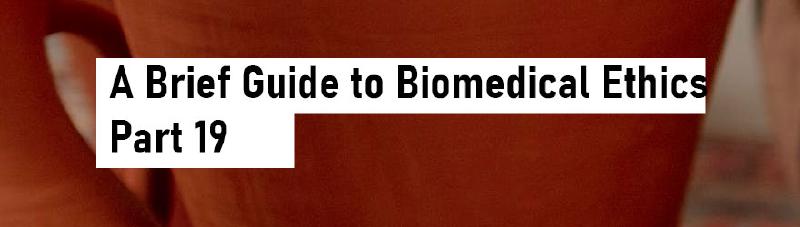 Featured image of post A Brief Guide to Biomedical Ethics - Part 19