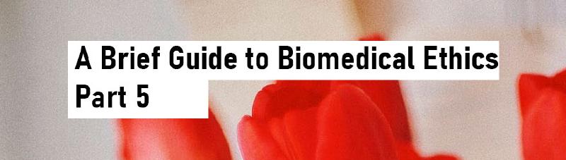 Featured image of post A Brief Guide to Biomedical Ethics - Part 5