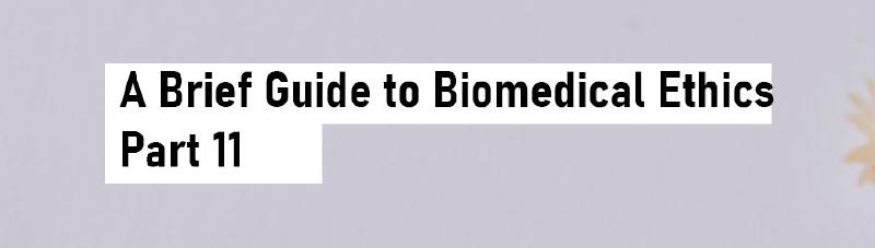 Featured image of post A Brief Guide to Biomedical Ethics - Part 11
