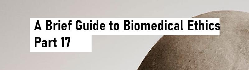 Featured image of post A Brief Guide to Biomedical Ethics - Part 17