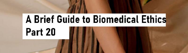 Featured image of post A Brief Guide to Biomedical Ethics - Part 20