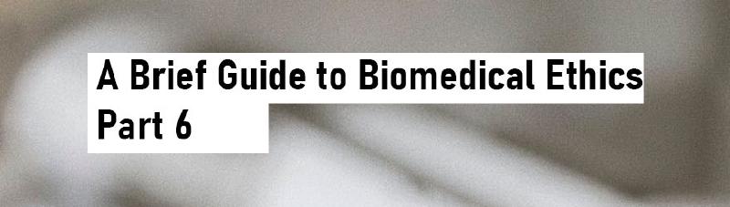Featured image of post A Brief Guide to Biomedical Ethics - Part 6